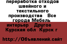 переработка отходов швейного и текстильного производства - Все города Мебель, интерьер » Другое   . Курская обл.,Курск г.